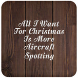 All I Want For Christmas Is More Aircraft Spotting - Drink Coaster D