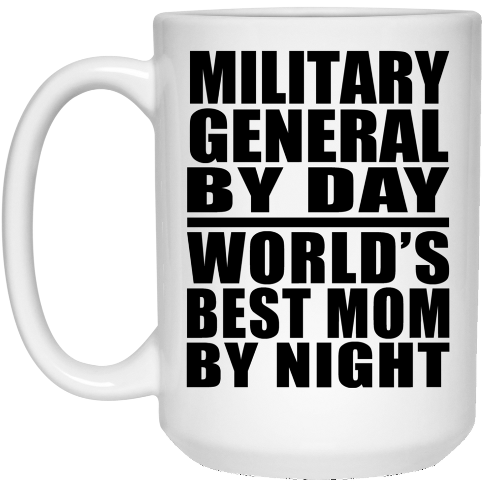 Military General By Day World's Best Mom By Night - 15 Oz Coffee Mug