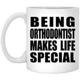 Being Orthodontist Makes Life Special - 11oz Coffee Mug