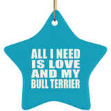 All I Need Is Love And My Bull Terrier - Star Ornament