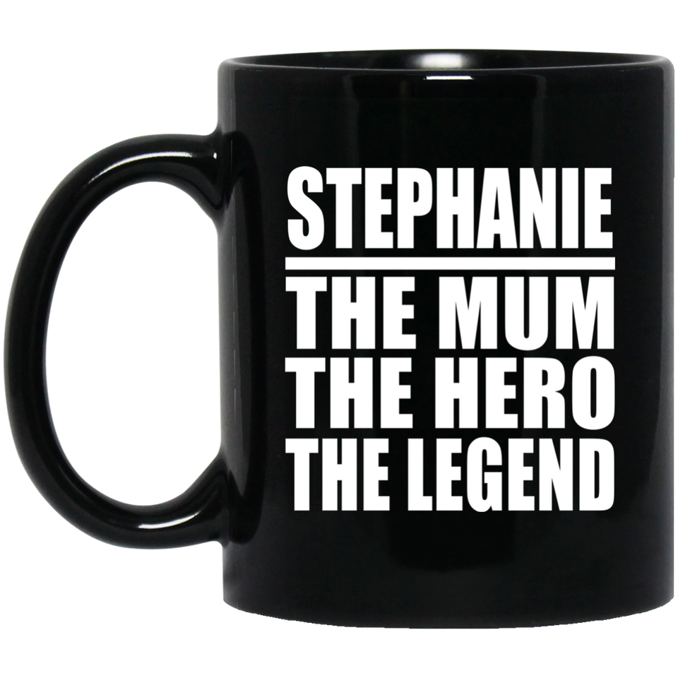 Stephanie The Mum The Hero The Legend - 11 Oz Coffee Mug Black