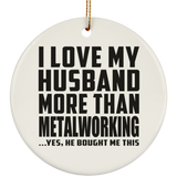 I Love My Husband More Than Metalworking - Circle Ornament