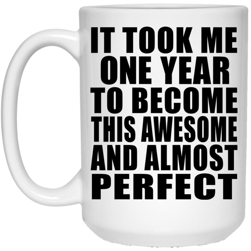 1st Birthday Took 1 Year To Become Awesome & Perfect - 15 Oz Coffee Mug