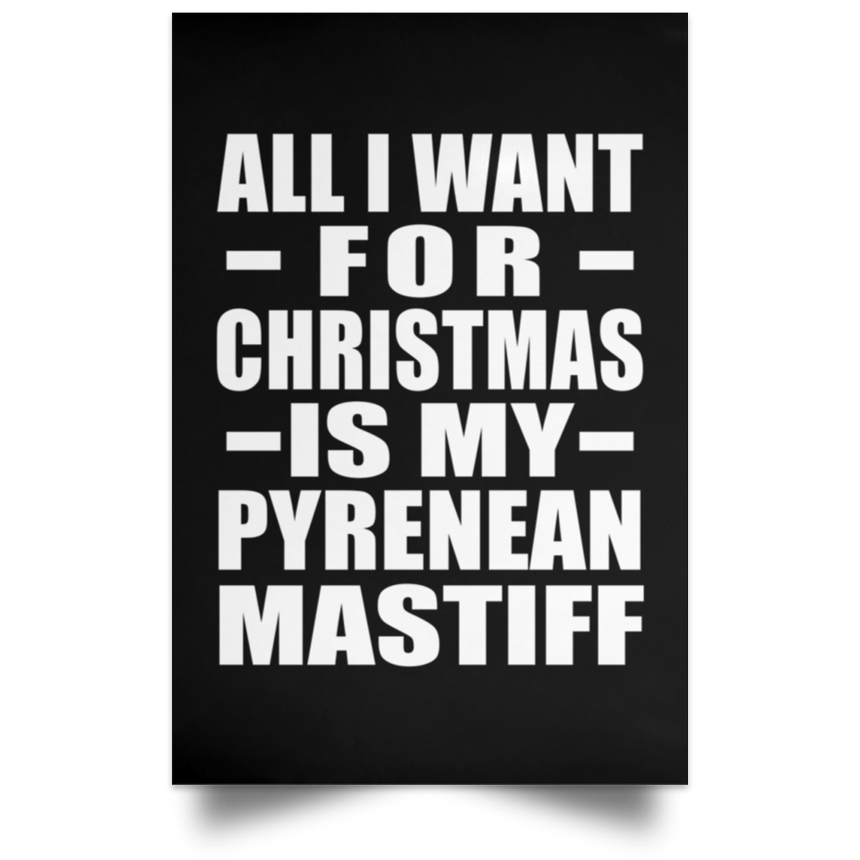 All I Want For Christmas Is My Pyrenean Mastiff - Poster Portrait