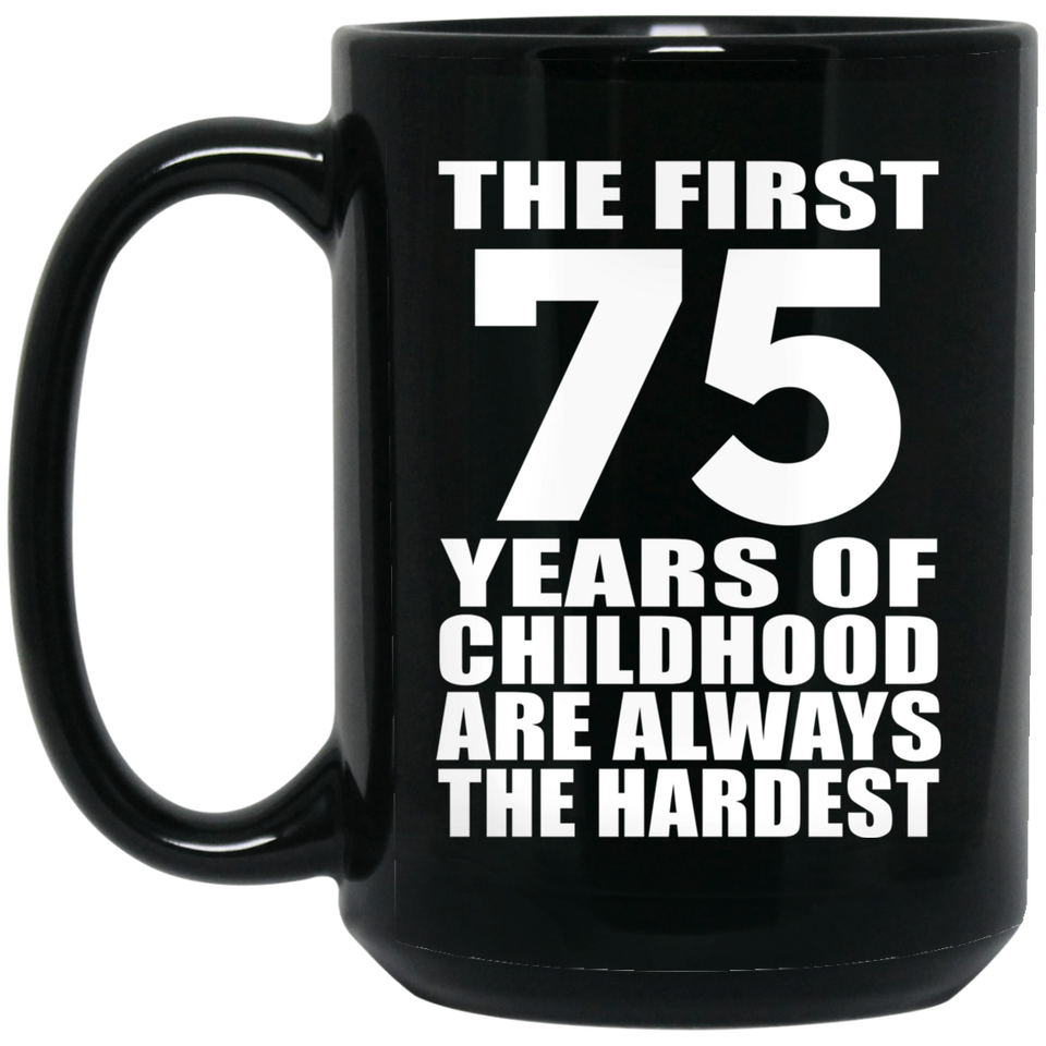 75th Birthday First 75 Years of Childhood Are The Hardest - 15oz Coffee Mug Black