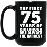 75th Birthday First 75 Years of Childhood Are The Hardest - 15oz Coffee Mug Black