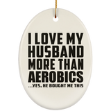 I Love My Husband More Than Aerobics - Oval Ornament