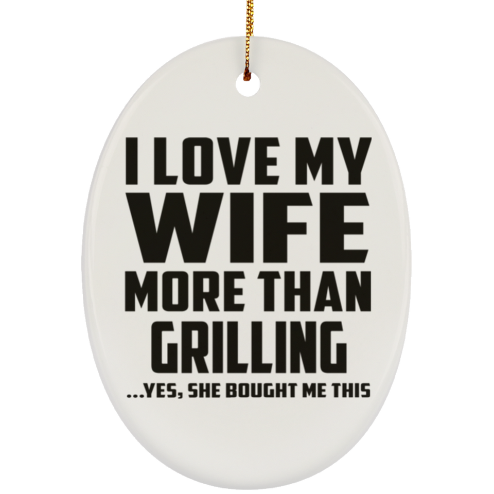 I Love My Wife More Than Grilling - Oval Ornament