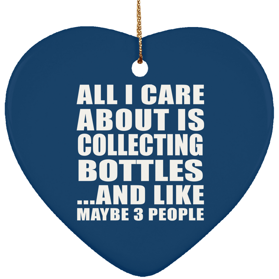 All I Care About Is Collecting Bottles - Heart Ornament