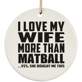 I Love My Wife More Than Matball - Circle Ornament
