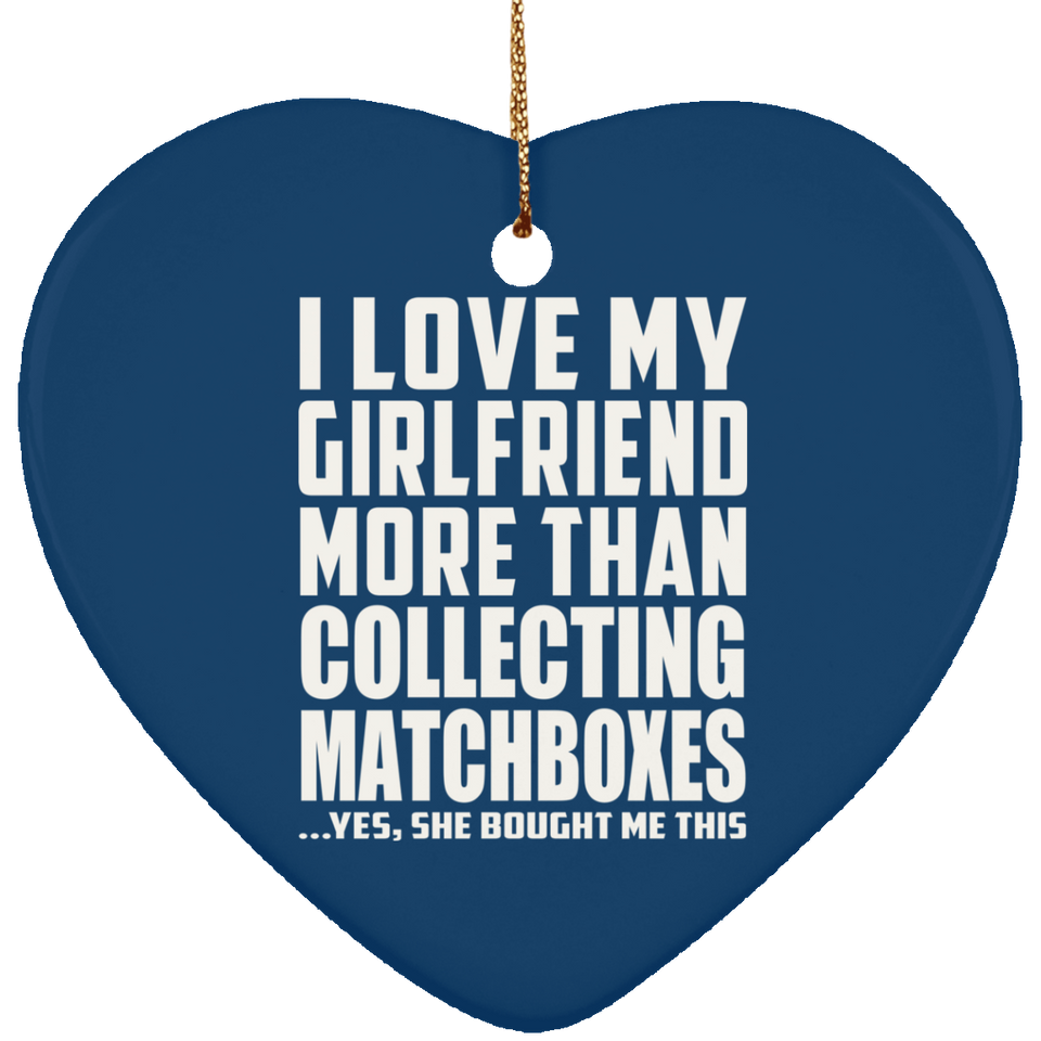 I Love My Girlfriend More Than Collecting Matchboxes - Heart Ornament