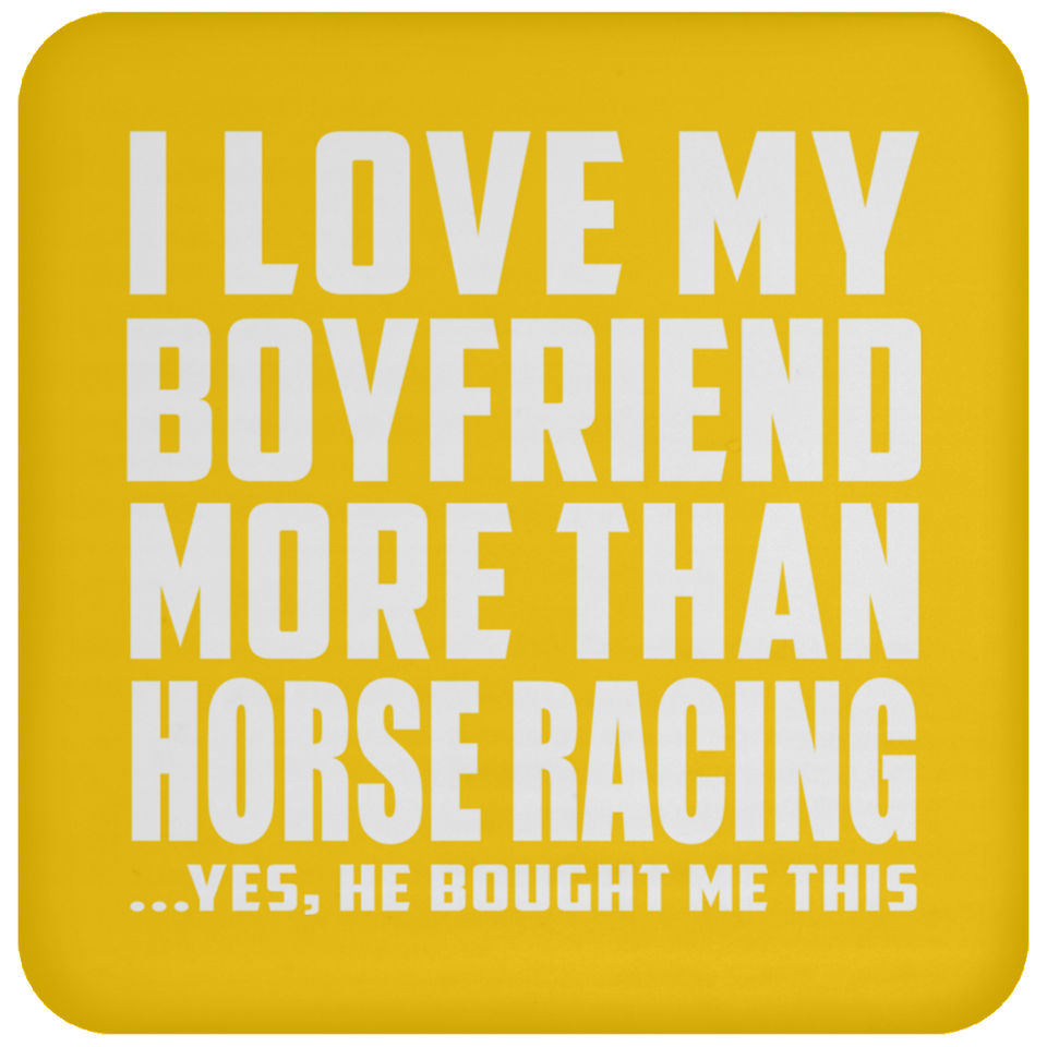I Love My Boyfriend More Than Horse Racing - Drink Coaster