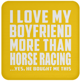 I Love My Boyfriend More Than Horse Racing - Drink Coaster