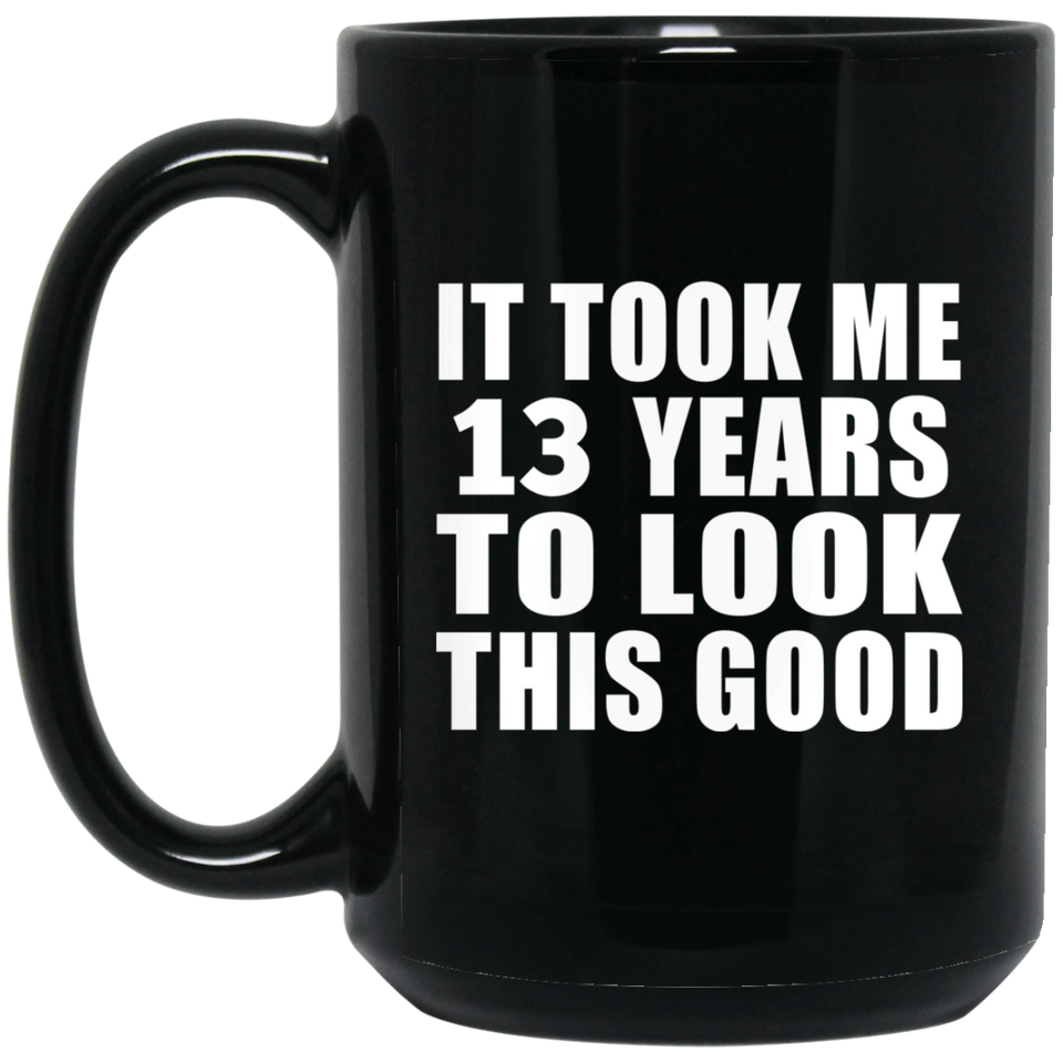 13th Birthday Took Me 13 Years To Look This Good - 15 Oz Coffee Mug Black