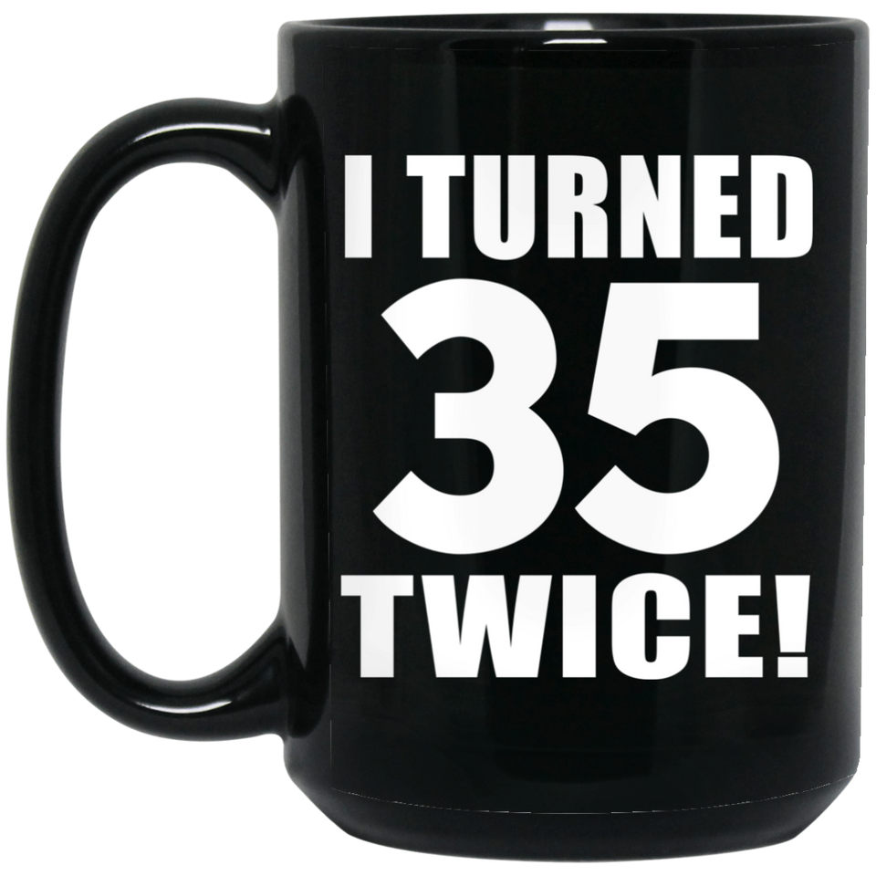 70th Birthday I Turned 35 Twice - 15oz Coffee Mug Black