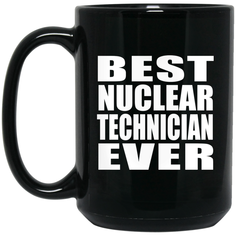 Best Nuclear Technician Ever - 15 Oz Coffee Mug Black