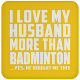 I Love My Husband More Than Badminton - Drink Coaster