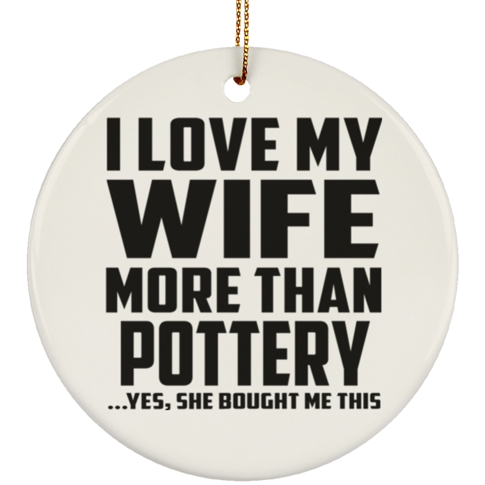 I Love My Wife More Than Pottery - Circle Ornament