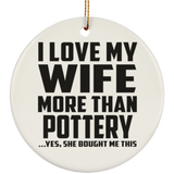 I Love My Wife More Than Pottery - Circle Ornament