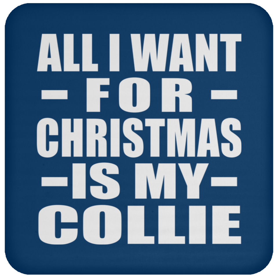 All I Want For Christmas Is My Collie - Coaster