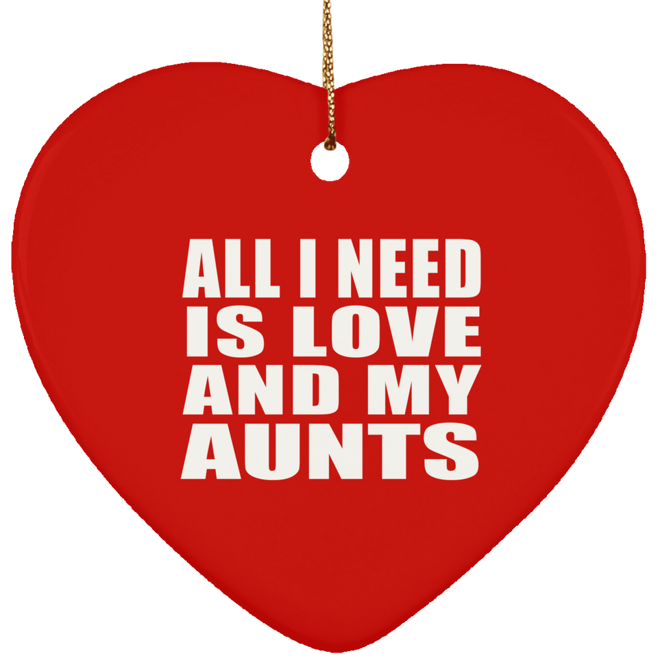 All I Need Is Love And My Aunts - Heart Ornament