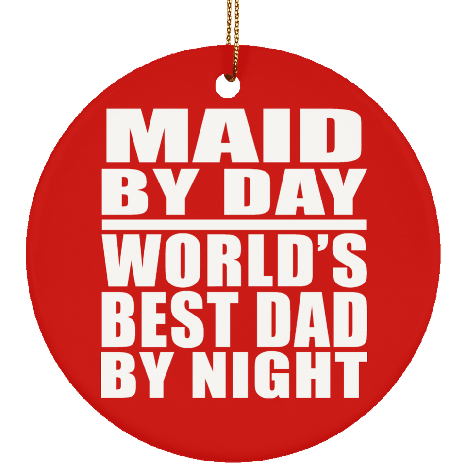Maid By Day World's Best Dad By Night - Circle Ornament