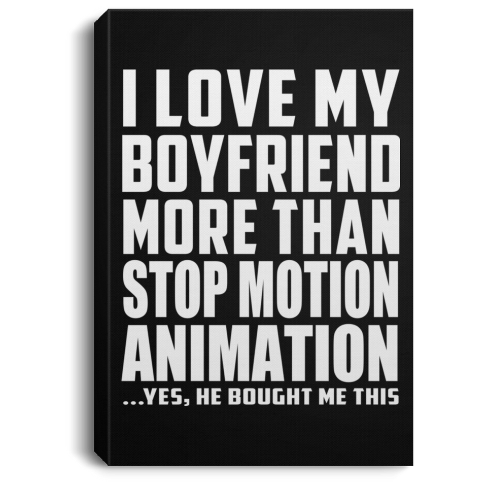 I Love My Boyfriend More Than Stop Motion Animation - Canvas Portrait