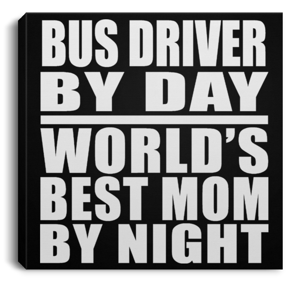 Bus Driver By Day World's Best Mom By Night - Canvas Square
