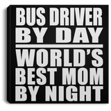 Bus Driver By Day World's Best Mom By Night - Canvas Square