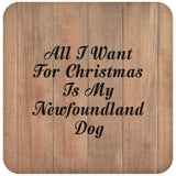 All I Want For Christmas Is My Newfoundland Dog - Drink Coaster C