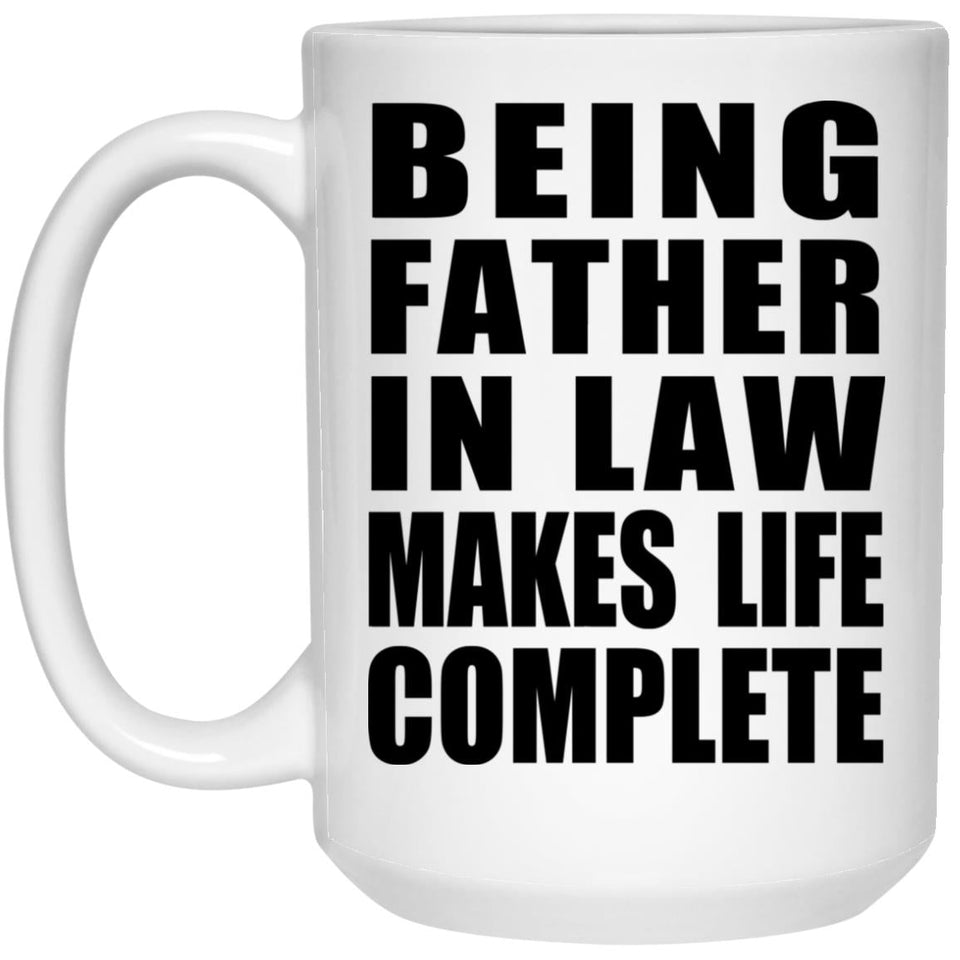 Being Father In Law Makes Life Complete - 15oz Coffee Mug