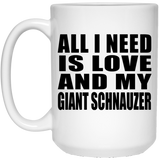 All I Need Is Love And My Giant Schnauzer - 15 Oz Coffee Mug