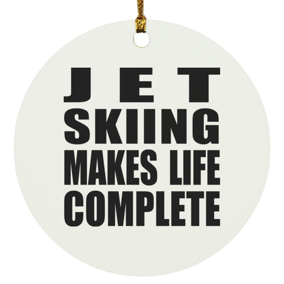 Jet Skiing Makes Life Complete - Circle Ornament