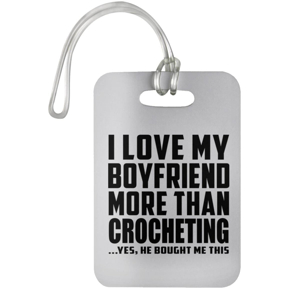I Love My Boyfriend More Than Crocheting - Luggage Bag Tag