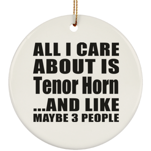 All I Care About Is Tenor Horn - Circle Ornament