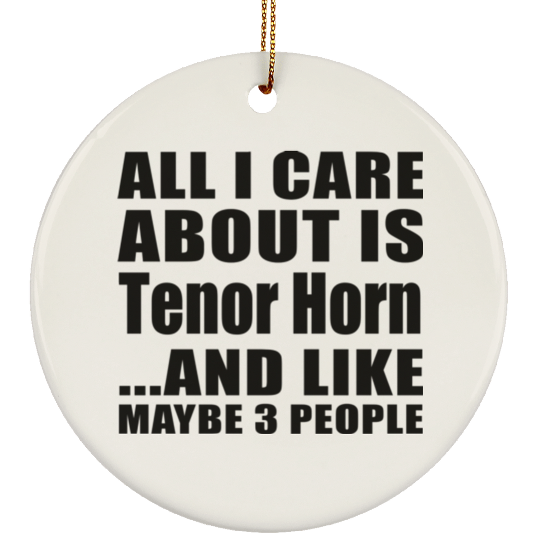 All I Care About Is Tenor Horn - Circle Ornament