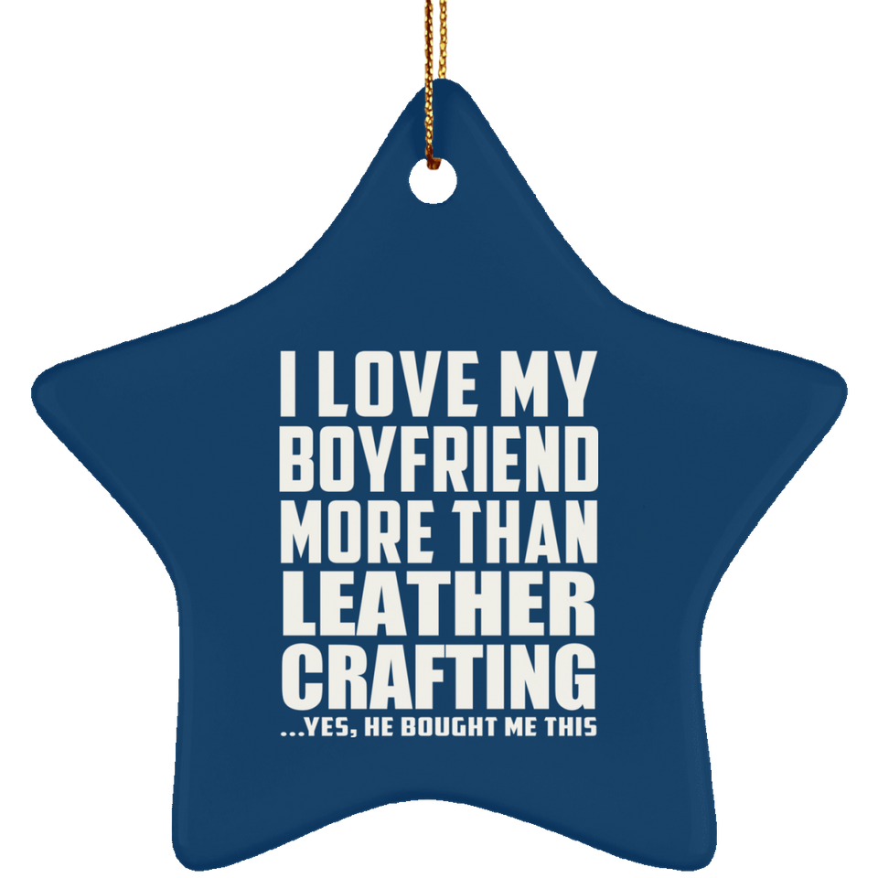 I Love My Boyfriend More Than Leather Crafting - Star Ornament