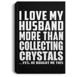 I Love My Husband More Than Collecting Crystals - Canvas Portrait
