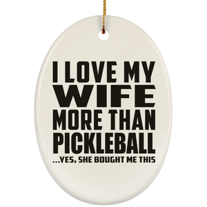 I Love My Wife More Than Pickleball - Oval Ornament