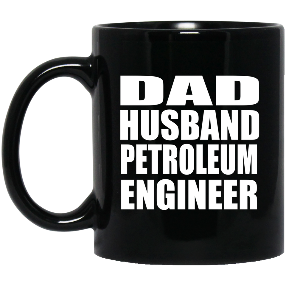 Dad Husband Petroleum Engineer - 11oz Coffee Mug Black