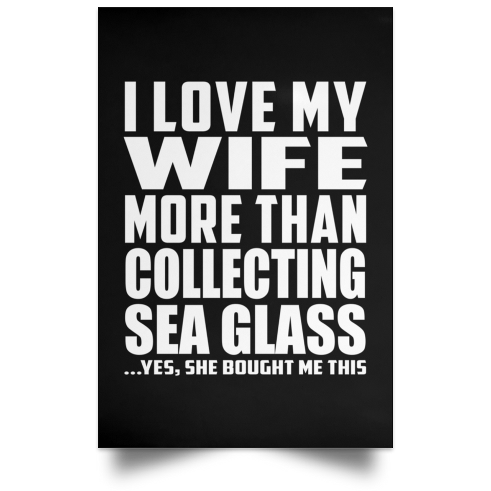 I Love My Wife More Than Collecting Sea Glass - Poster Portrait