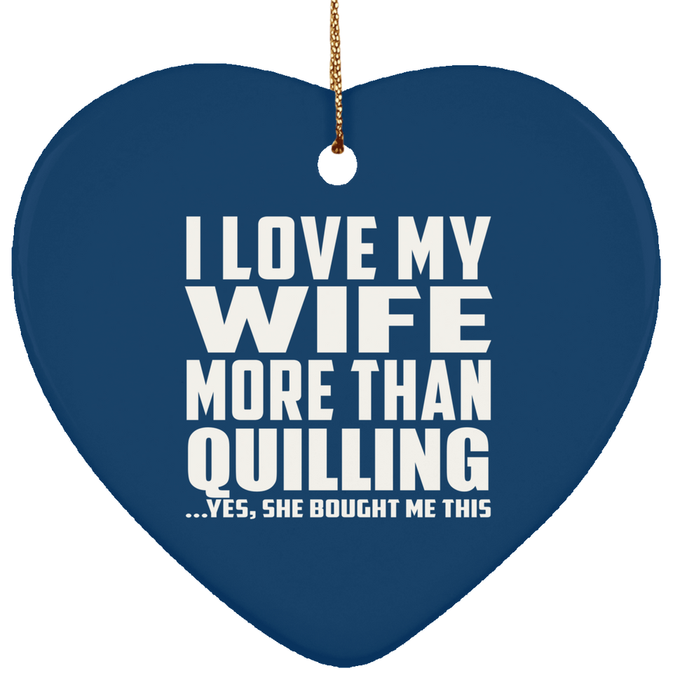 I Love My Wife More Than Quilling - Heart Ornament