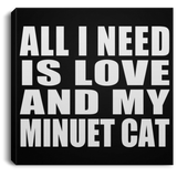 All I Need Is Love And My Minuet Cat - Canvas Square