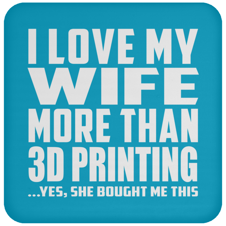I Love My Wife More Than 3d Printing - Drink Coaster