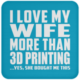 I Love My Wife More Than 3d Printing - Drink Coaster