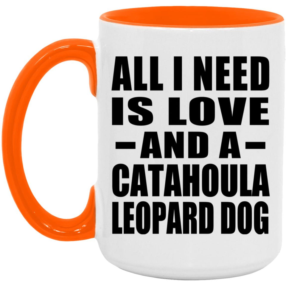 All I Need Is Love And A Catahoula Leopard Dog - 15oz Accent Mug Orange