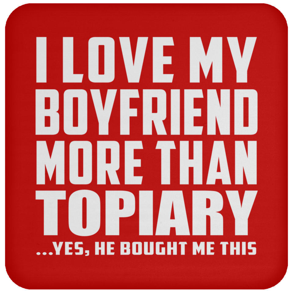 I Love My Boyfriend More Than Topiary - Drink Coaster