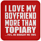 I Love My Boyfriend More Than Topiary - Drink Coaster