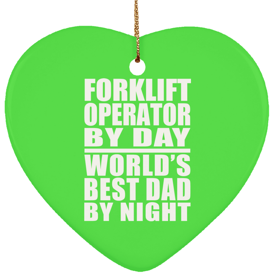 Forklift Operator By Day World's Best Dad By Night - Heart Ornament