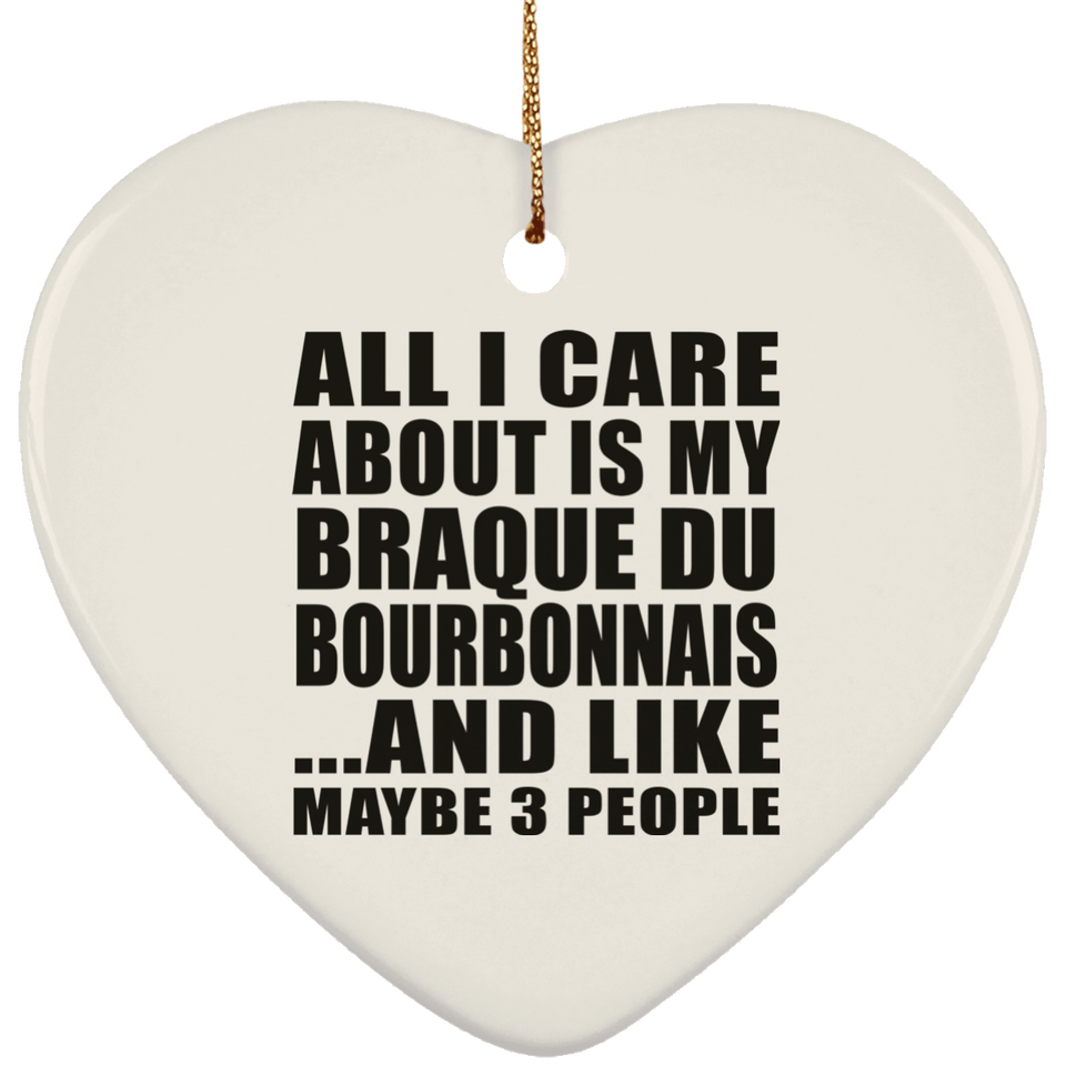All I Care About Is My Braque Du Bourbonnais - Heart Ornament